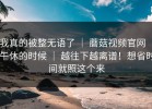 我真的被整无语了 ｜ 蘑菇视频官网 ｜ 午休的时候 ｜ 越往下越离谱！想省时间就照这个来