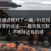 我把关键点核对了一遍 - 91在线 - 关于登录异常的说法——看完我沉默了三秒！不排除还有后续
