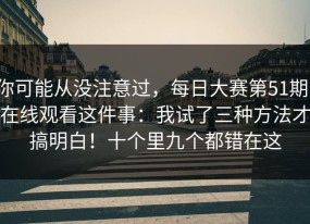 你可能从没注意过，每日大赛第51期，在线观看这件事：我试了三种方法才搞明白！十个里九个都错在这