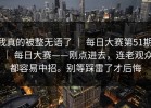我真的被整无语了 ｜ 每日大赛第51期 ｜ 每日大赛——刚点进去，连老观众都容易中招。别等踩雷了才后悔